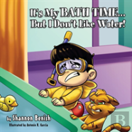 It'S My Bath Time...But I Don'T Like Water!