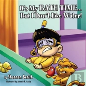 It'S My Bath Time...But I Don'T Like Water!