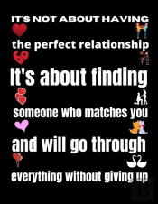 It'S Not About Having The Perfect Relationship. It'S About Finding Someone Who Matches You And Will Go Through Everything Without Giving Up