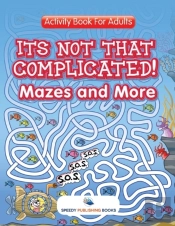 Its Not That Complicated! Mazes And More