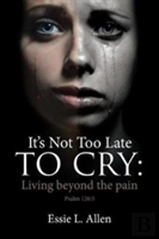 It'S Not Too Late To Cry