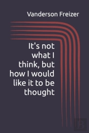 It'S Not What I Think, But How I Would Like It To Be Thought