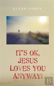 It'S Ok, Jesus Loves You Anyway!