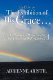 It'S Only By The Exhibition Of His Grace...: As Children Of The Master Architect, Our Limitations Do Not Limit Us