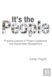 It'S The People: Practical Lessons In Project Leadership And Stakeholder Management