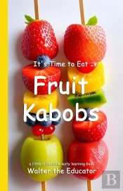 It'S Time To Eat Fruit Kabobs