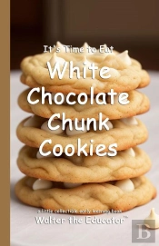 It'S Time To Eat White Chocolate Chunk Cookies