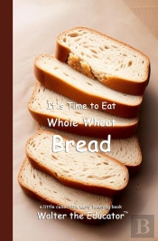 It'S Time To Eat Whole-Wheat Bread