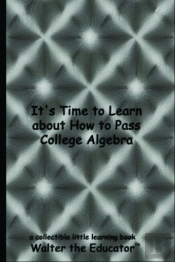 It'S Time To Learn About How To Pass College Algebra