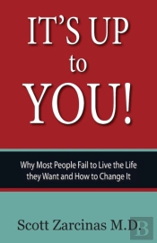 It'S Up To You!: Why Most People Fail To Live The Life They Want And How To Change It
