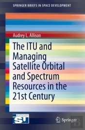 Itu And Managing Satellite Orbital And Spectrum Resources In The 21st Century