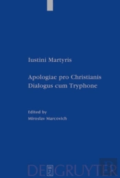 Iustini Martyris Apologiae Pro Christianis. Iustini Martyris Dialogus Cum Tryphone