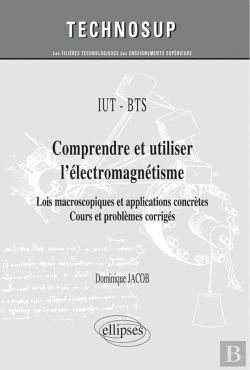Bertrand.pt - Iut / Bts - Comprendre Et Utiliser L'Électromagnétisme - Lois Macroscopiques Et Applications Concrètes. Cours Et Problèmes Corrigés (Niveau A)