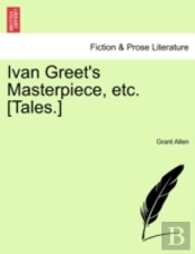 Ivan Greet'S Masterpiece, Etc. (Tales.)
