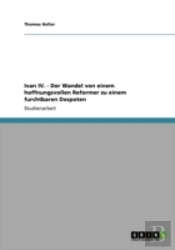Ivan Iv.  - Der Wandel Von Einem Hoffnungsvollen Reformer Zu Einem Furchtbaren Despoten