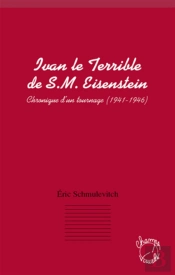 Ivan Le Terrible De S. M. Eisenstein ; Chronique D'Un Tournage (1941-1946)