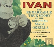 Ivan: The Remarkable True Story Of The Shopping Mall Gorilla