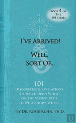 Bertrand.pt - I'Ve Arrived! Well, Sort Of! 101 Discoveries And Revelations Stumbled Upon While On The Sacred Path To Who Knows Where