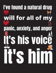 I'Ve Found A Natural Drug For All Of My Panic, Anxiety, And Anger. It'S His Voice. It'S Him