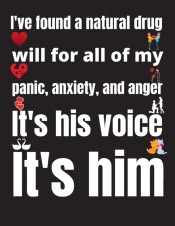 I'Ve Found A Natural Drug For All Of My Panic, Anxiety, And Anger. It'S His Voice. It'S Him