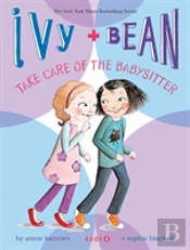 Ivy And Bean Take Care Of The Babysitter: Book 4