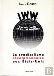 Iww ; Le Syndicalisme Révolutionnaire Aux Etats-Unis