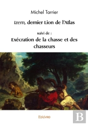 Izem, Dernier Lion De L'Atlas, Suivi De : Exécration De La Chasse Et Des Chasseurs