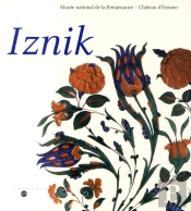 Iznik ; L'Aventure D'Une Collection ; Les Céramiques Du Musée National De La Renaissance ; Château D'Écouen