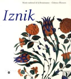 Bertrand.pt - Iznik ; L'Aventure D'Une Collection ; Les Céramiques Du Musée National De La Renaissance ; Château D'Écouen