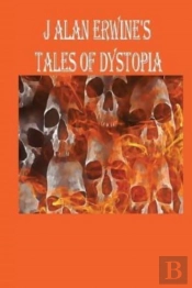 J Alan Erwine'S Tales Of Dystopia