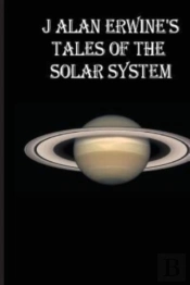 J Alan Erwine'S Tales Of The Solar Syste