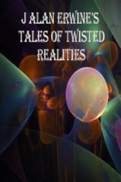 J Alan Erwine'S Tales Of Twisted Realiti