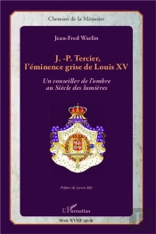 J.-P. Tercier, L'Éminence Grise De Louis Xv ; Un Conseiller De L'Ombre Au Siècle De Lumières