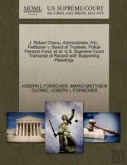 Bertrand.pt - J. Robert Chenu, Administrator, Etc., Petitioner V. Board Of Trustees, Police Pension Fund, Et Al. U.S. Supreme Court Transcript Of Record With Suppor