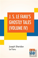 J. S. Le Fanu'S Ghostly Tales (Volume Iv)