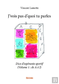 Bertrand.pt - J Vois Pas D Quoi Tu Parles - Dico D Esperanto Sportif (Volume 1 : De A A J)