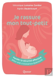 J'Accompagne Mon Tout-Petit ; Fonder La Sécurité Affective Pour Une Croissance Épanouie