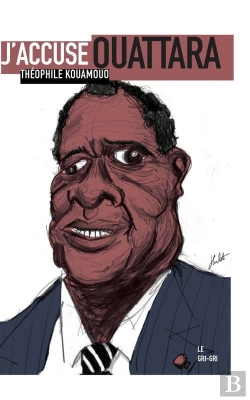 Bertrand.pt - J'Accuse Ouattara ; Pourquoi La Place De Cet Homme Est Devant Un Juge