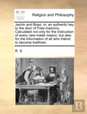 Jachin And Boaz; Or, An Authentic Key To The Door Of Free-Masonry, Calculated Not Only For The Instruction Of Every New-Made Mason; But Also For The I