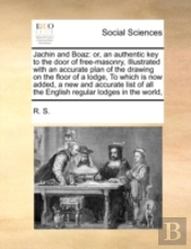 Jachin And Boaz: Or, An Authentic Key To The Door Of Free-Masonry,  Illustrated With An Accurate Plan Of The Drawing On The Floor Of A Lodge,  To Whic