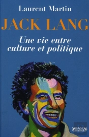 Jack Lang ; Une Vie Entre Culture Et Politique