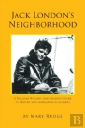 Jack London'S Neighborhood: A Pleasure Walker'S And Reader'S Guide To History And Inspiration In Alameda