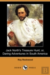 Jack North'S Treasure Hunt; Or, Daring Adventures In South America (Dodo Press)