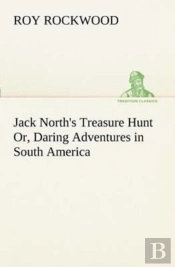Jack North'S Treasure Hunt Or, Daring Adventures In South America