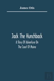 Jack The Hunchback; A Story Of Adventure On The Coast Of Maine