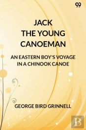 Jack The Young Canoemanan Eastern Boy'S Voyage In A Chinook Canoe (Edition1)