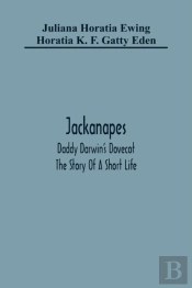 Jackanapes. Daddy Darwin'S Dovecot. The Story Of A Short Life