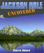 Jackson Hole Uncovered