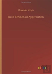 Jacob Behmen An Appreciation