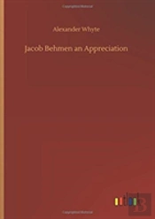 Jacob Behmen An Appreciation